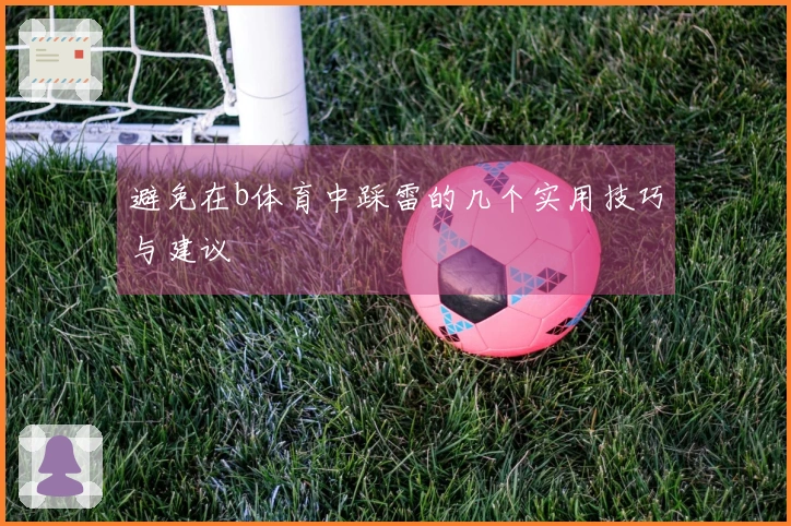避免在b体育中踩雷的几个实用技巧与建议