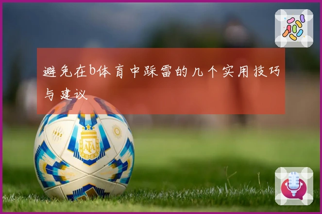 避免在b体育中踩雷的几个实用技巧与建议