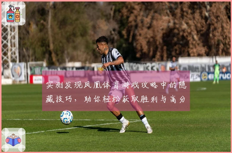 实测发现凤凰体育游戏攻略中的隐藏技巧，助你轻松获取胜利与高分！